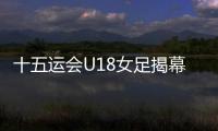 十五运会U18女足揭幕战
，广东1∶2不敌浙江队