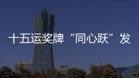 十五运奖牌“同心跃”发布