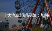 十大汽车照明品牌
：加强产品创新 提升认知度