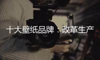 十大壁纸品牌�：改革生产理念 积极开拓新市场