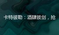 卡特彼勒：酒肆拔剑，抢的是什么宝	？