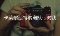 卡莱尔谈特纳离队：对我们是重大损失 没能得到还价机会