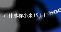 卢伟冰称小米15 Ultra平销期表现不错	：为上代2倍