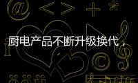 厨电产品不断升级换代，多头灶渐成趋势