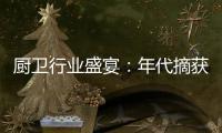 厨卫行业盛宴
：年代摘获“中国十大厨卫品牌”荣耀