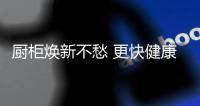 厨柜焕新不愁 更快健康无忧