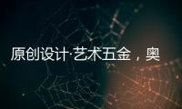 原创设计·艺术五金	，奥诺克破局同质化 开辟门窗五金新赛道
