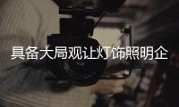 具备大局观让灯饰照明企业走得更远