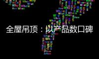 全屋吊顶
：以产品数口碑 以情感做营销