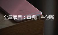 全屋家居	：重视自主创新 规避模仿抄袭