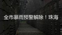 全市暴雨预警解除！珠海天气→