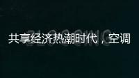 共享经济热潮时代
�，空调业也适合蹭这热闹吗?