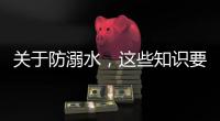 关于防溺水，这些知识要知道