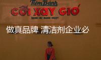 做真品牌 清洁剂企业必须创新