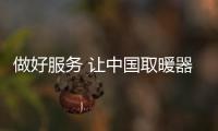 做好服务 让中国取暖器十大品牌发展无忧