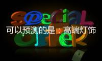 可以预测的是：高端灯饰发展前景不可估量