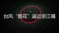 台风“烟花”逼近浙江福建 强度可达超强台风级！