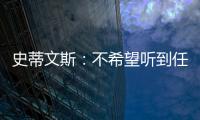 史蒂文斯：不希望听到任何重建的词汇 避税操作不是新老板命令的