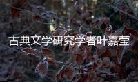 古典文学研究学者叶嘉莹逝世

，享年100岁