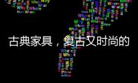 古典家具，复古又时尚的家中所藏