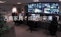 古典家具	：成熟与完美 高贵与经典