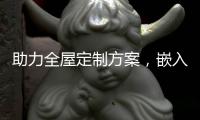 助力全屋定制方案
，嵌入式家电成新潮流