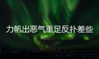 力帆出恶气重足反扑差些运气 德比并非全无温情