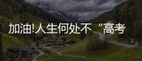 加油!人生何处不“高考”