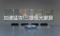 加速猛攻!三雄极光家居照明定了这个目标，狠!