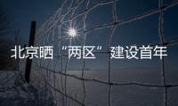 北京晒“两区”建设首年“成绩单”�：完成3至5年期任务目标的80%