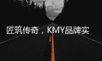 匠筑传奇，KMY品牌实力解 码!