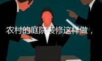 农村的庭院装修这样做
，环形阳光房实用还美观!