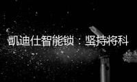 凯迪仕智能锁：坚持将科技创新与产业发展紧密结合，助力美好生活
