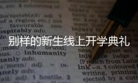 别样的新生线上开学典礼
：矿泉水瓶来了，等于我也来了