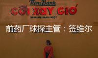 前药厂球探主管
：签维尔茨是无须多想的事 迪布林对德甲球队太贵