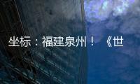 坐标�：福建泉州�！ 《世界遗产名录》新增中国项目