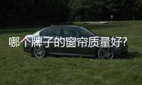 哪个牌子的窗帘质量好?国内十大品牌窗帘介绍
