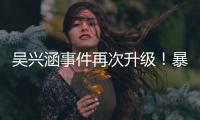 吴兴涵事件再次升级！暴露中超全是假球