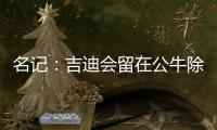 名记
：吉迪会留在公牛除非管理层被清理 双方在寻找合适的价格