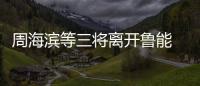 周海滨等三将离开鲁能 崔鹏称体重不达标自动离队
