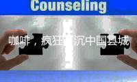 咖啡，疯狂下沉中国县城