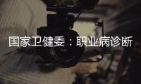 国家卫健委�
：职业病诊断应在收齐材料起30日内出结论