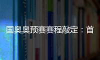 国奥奥预赛赛程敲定：首场将迎战日本队