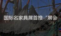 国际名家具展首推“展会+品牌独立店”模式