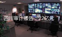 四川审计报告：22亿元药械采购没有合同
，两个县无依据收费2.51亿元