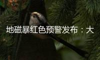 地磁暴红色预警发布�	：大部分地区短波通信和导航定位会受影响