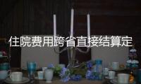 住院费用跨省直接结算定点机构同比增长60.87%