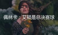 佩林卡：艾顿是总决赛球队的首发中锋 非常契合湖人争冠的目标