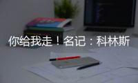 你给我走
！名记	：科林斯太能赢了 爵士编了很多理由让他休战