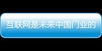互联网是未来中国门业的前瞻性思考和实践